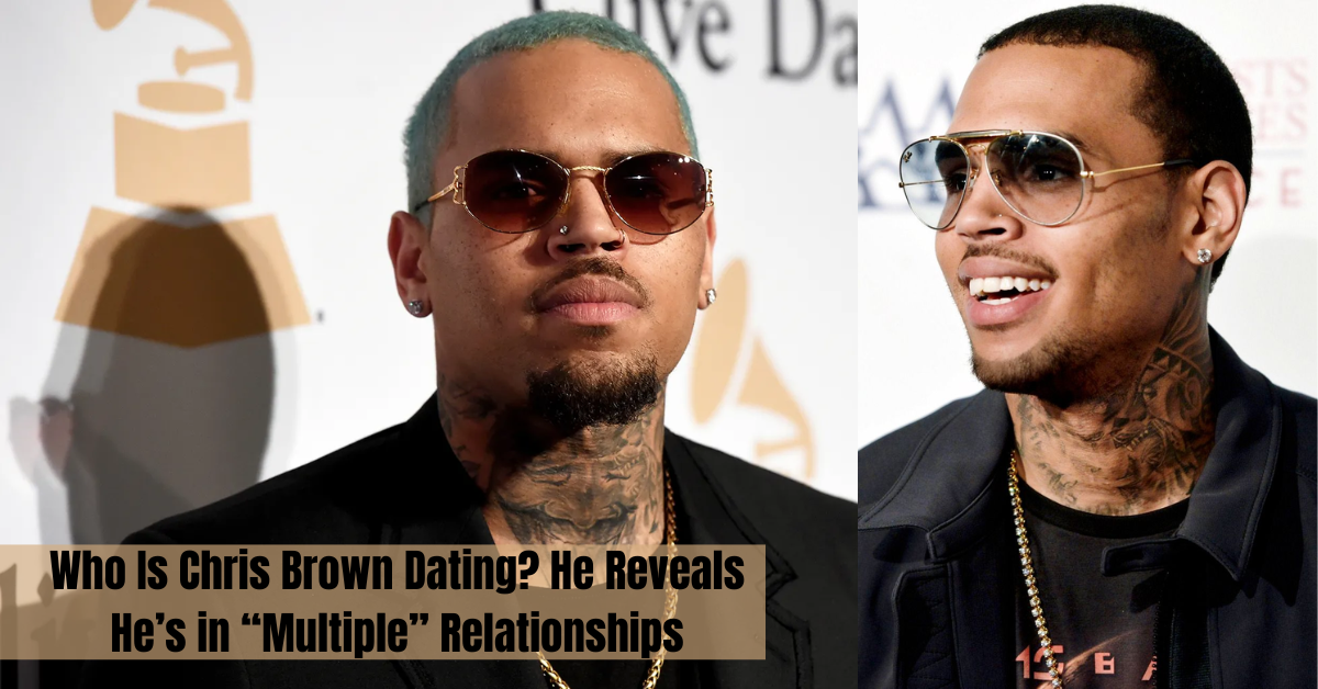 Who Is Chris Brown Dating? He Reveals He’s in “Multiple” Relationships