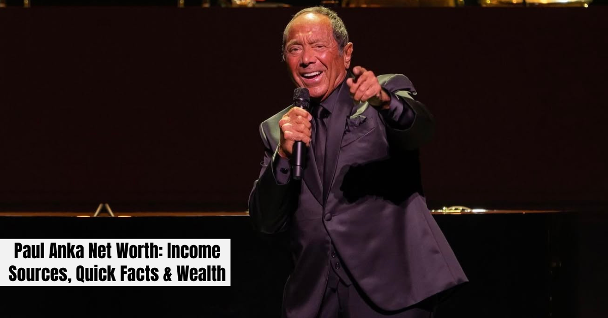 Paul Anka Net Worth: Income Sources, Quick Facts & Wealth