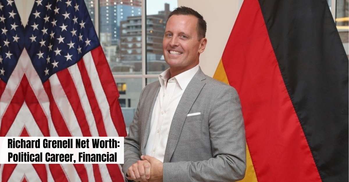 Richard Grenell Net Worth: Political Career, Financial