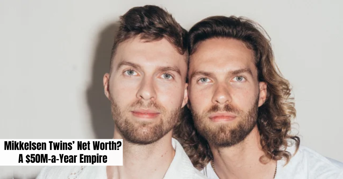 Mikkelsen Twins’ Net Worth? A $50M-a-Year Empire